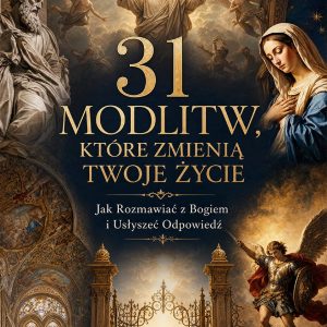 31 Modlitw, które Zmienią Twoje Życie: Jak Rozmawiać z Bogiem i Usłyszeć Odpowiedź